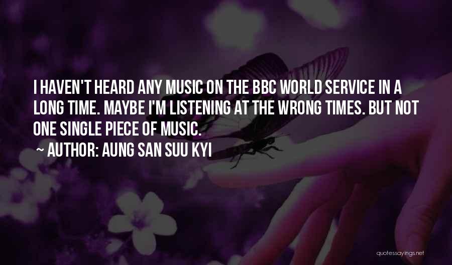 Aung San Suu Kyi Quotes: I Haven't Heard Any Music On The Bbc World Service In A Long Time. Maybe I'm Listening At The Wrong