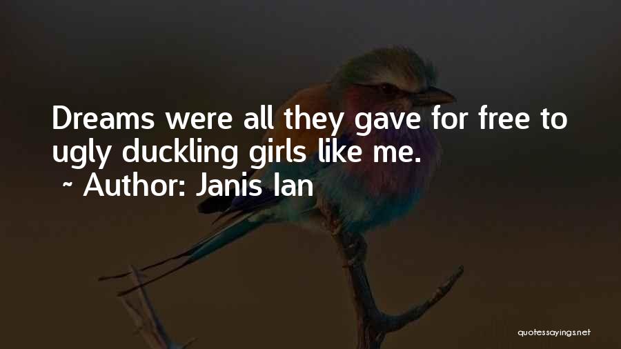 Janis Ian Quotes: Dreams Were All They Gave For Free To Ugly Duckling Girls Like Me.