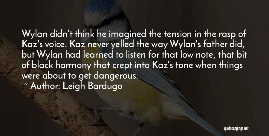 Leigh Bardugo Quotes: Wylan Didn't Think He Imagined The Tension In The Rasp Of Kaz's Voice. Kaz Never Yelled The Way Wylan's Father