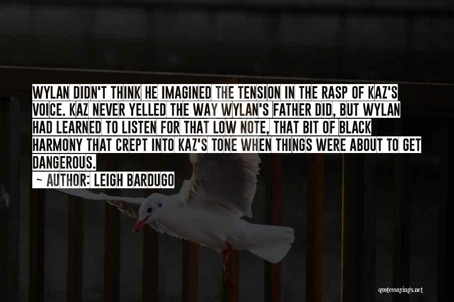 Leigh Bardugo Quotes: Wylan Didn't Think He Imagined The Tension In The Rasp Of Kaz's Voice. Kaz Never Yelled The Way Wylan's Father