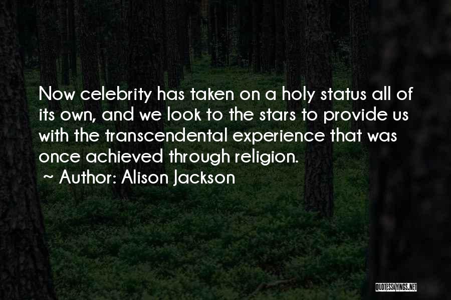 Alison Jackson Quotes: Now Celebrity Has Taken On A Holy Status All Of Its Own, And We Look To The Stars To Provide