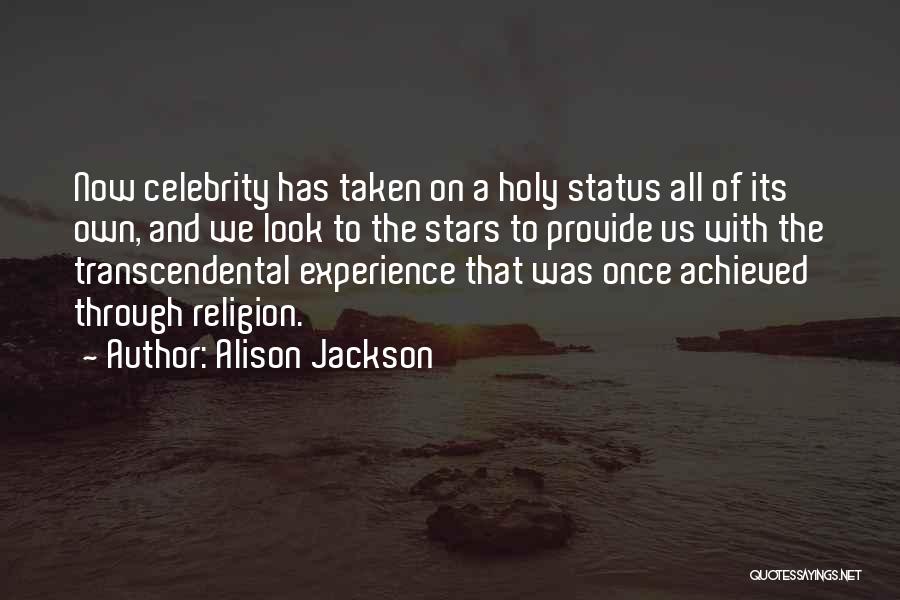 Alison Jackson Quotes: Now Celebrity Has Taken On A Holy Status All Of Its Own, And We Look To The Stars To Provide