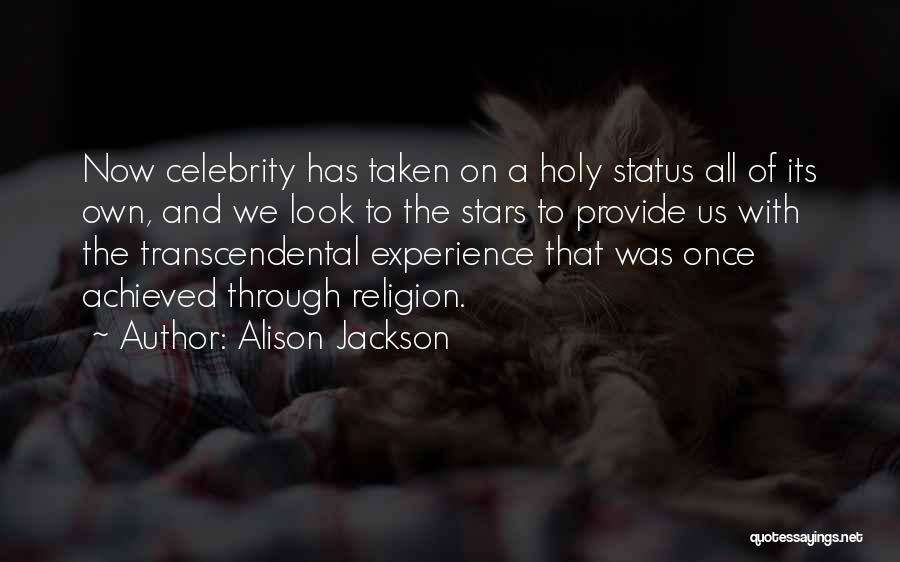 Alison Jackson Quotes: Now Celebrity Has Taken On A Holy Status All Of Its Own, And We Look To The Stars To Provide