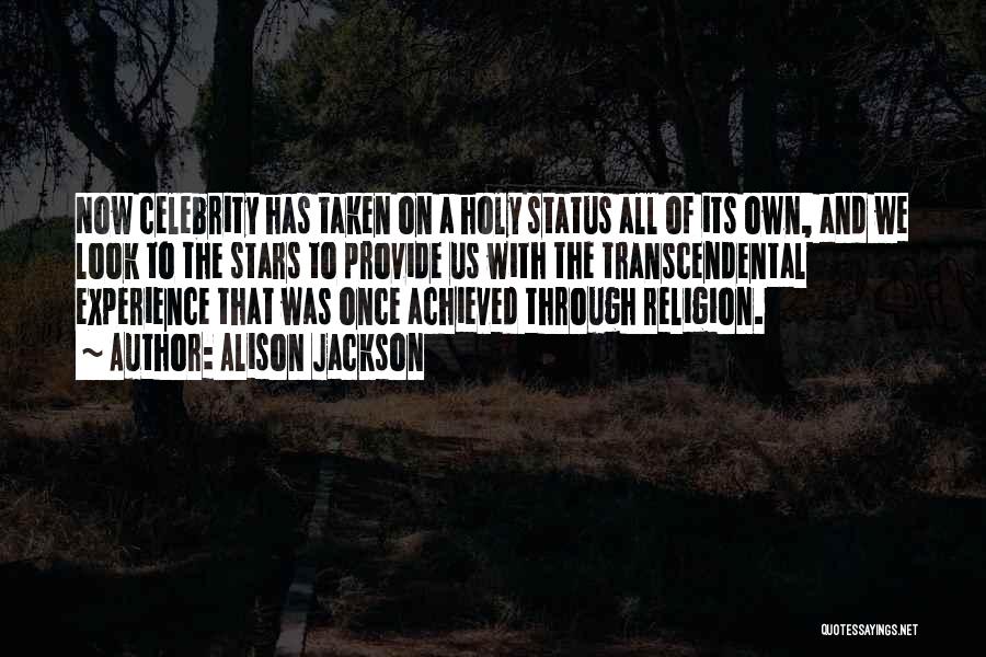Alison Jackson Quotes: Now Celebrity Has Taken On A Holy Status All Of Its Own, And We Look To The Stars To Provide