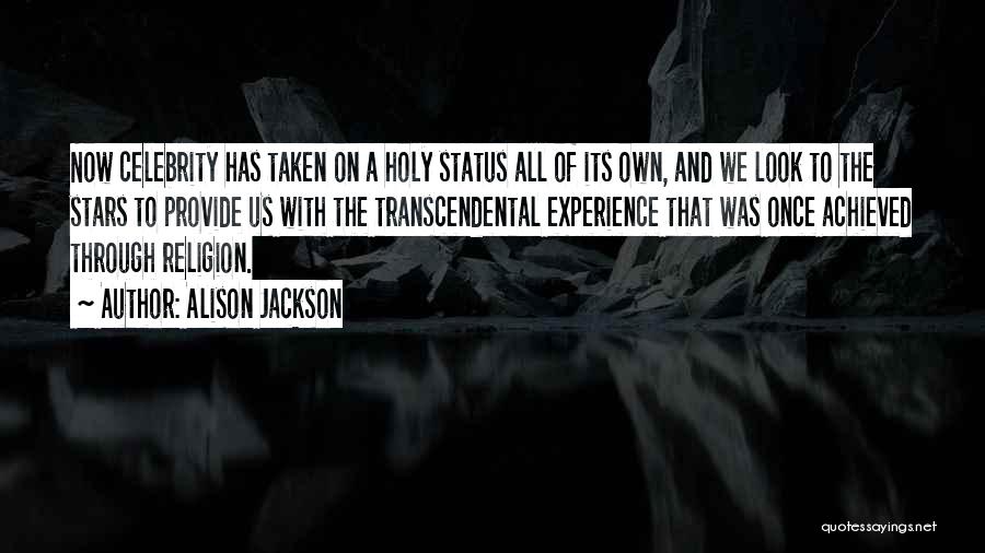 Alison Jackson Quotes: Now Celebrity Has Taken On A Holy Status All Of Its Own, And We Look To The Stars To Provide