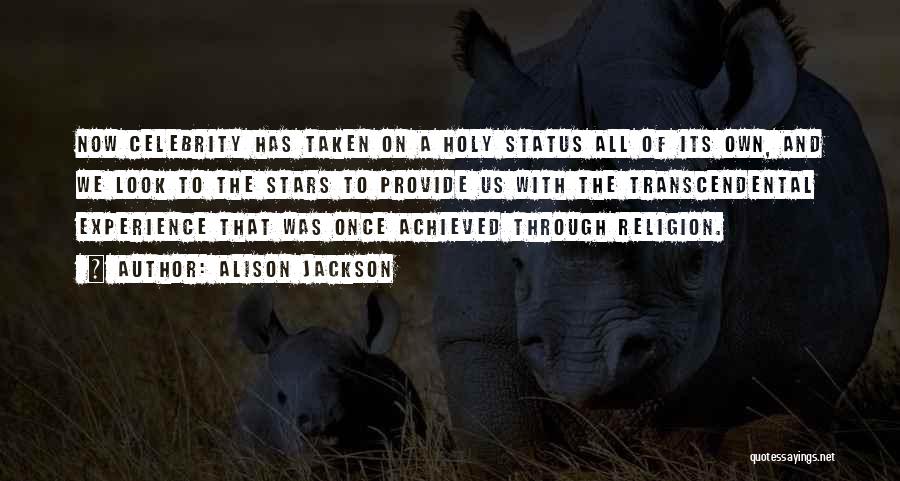 Alison Jackson Quotes: Now Celebrity Has Taken On A Holy Status All Of Its Own, And We Look To The Stars To Provide