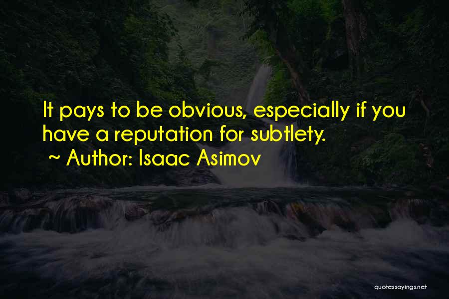 Isaac Asimov Quotes: It Pays To Be Obvious, Especially If You Have A Reputation For Subtlety.