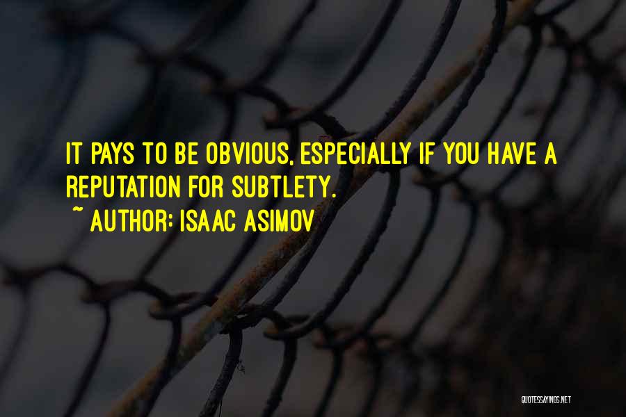 Isaac Asimov Quotes: It Pays To Be Obvious, Especially If You Have A Reputation For Subtlety.