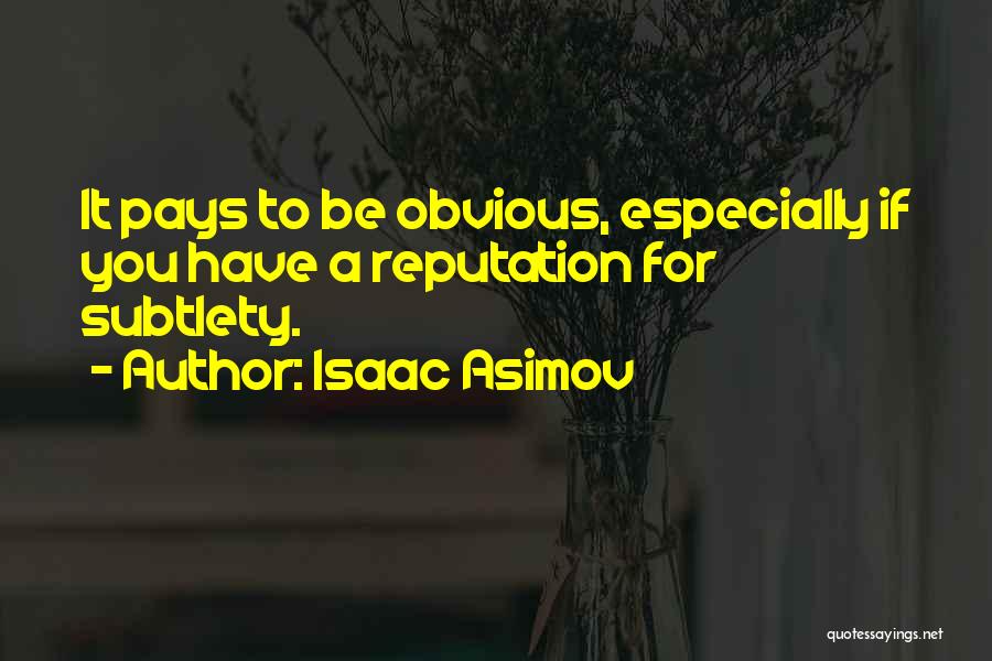 Isaac Asimov Quotes: It Pays To Be Obvious, Especially If You Have A Reputation For Subtlety.