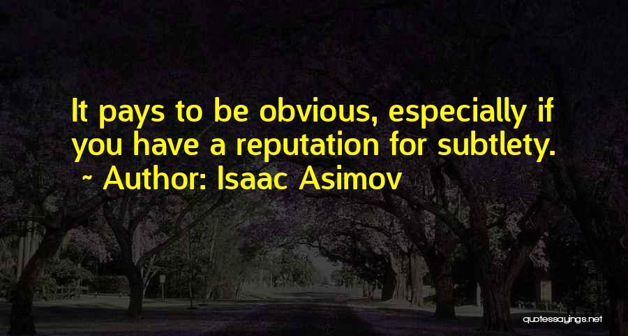 Isaac Asimov Quotes: It Pays To Be Obvious, Especially If You Have A Reputation For Subtlety.