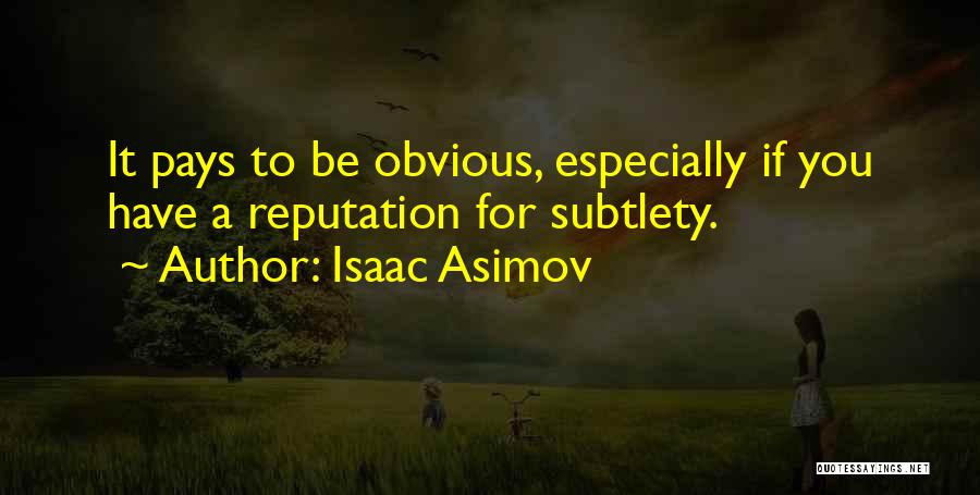 Isaac Asimov Quotes: It Pays To Be Obvious, Especially If You Have A Reputation For Subtlety.