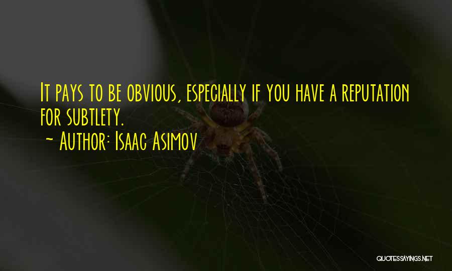 Isaac Asimov Quotes: It Pays To Be Obvious, Especially If You Have A Reputation For Subtlety.