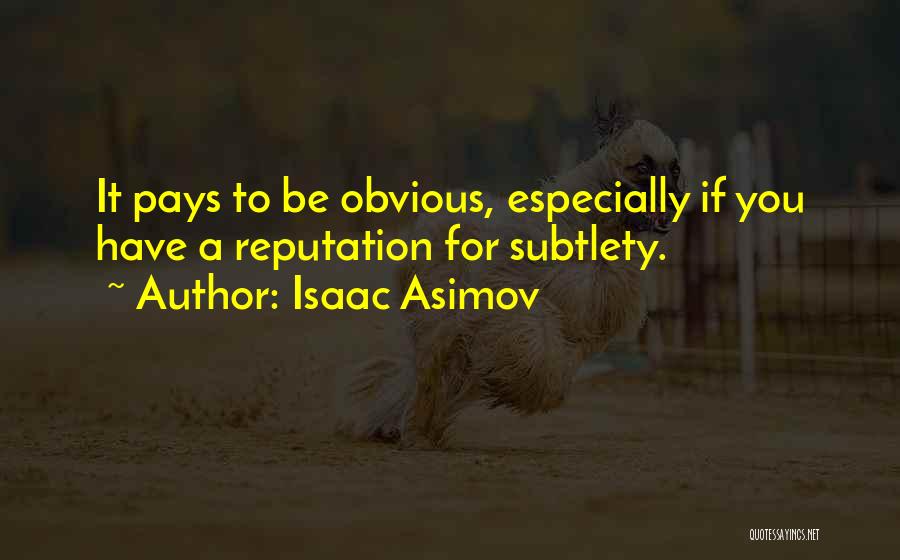 Isaac Asimov Quotes: It Pays To Be Obvious, Especially If You Have A Reputation For Subtlety.