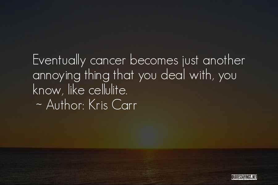 Kris Carr Quotes: Eventually Cancer Becomes Just Another Annoying Thing That You Deal With, You Know, Like Cellulite.