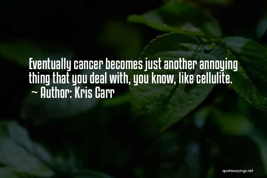 Kris Carr Quotes: Eventually Cancer Becomes Just Another Annoying Thing That You Deal With, You Know, Like Cellulite.