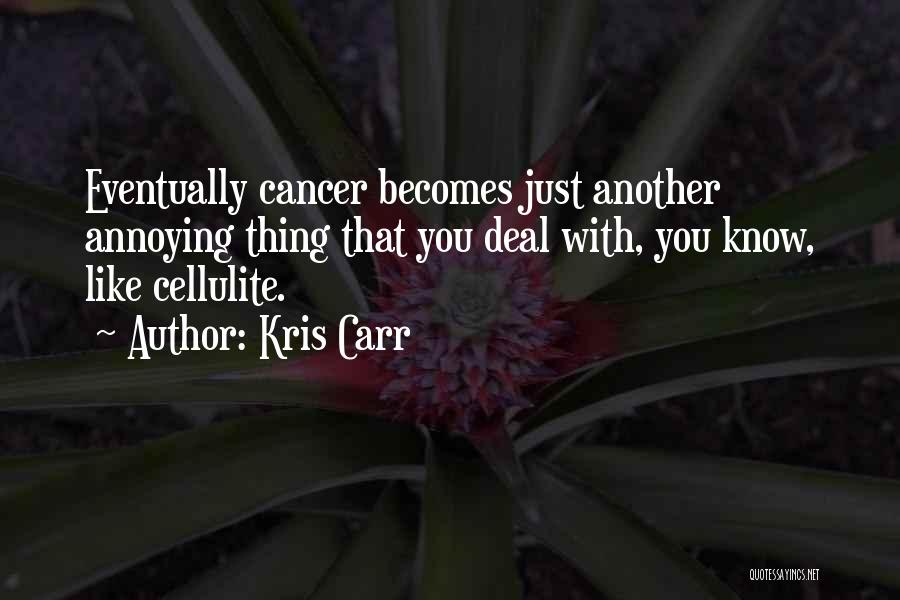 Kris Carr Quotes: Eventually Cancer Becomes Just Another Annoying Thing That You Deal With, You Know, Like Cellulite.