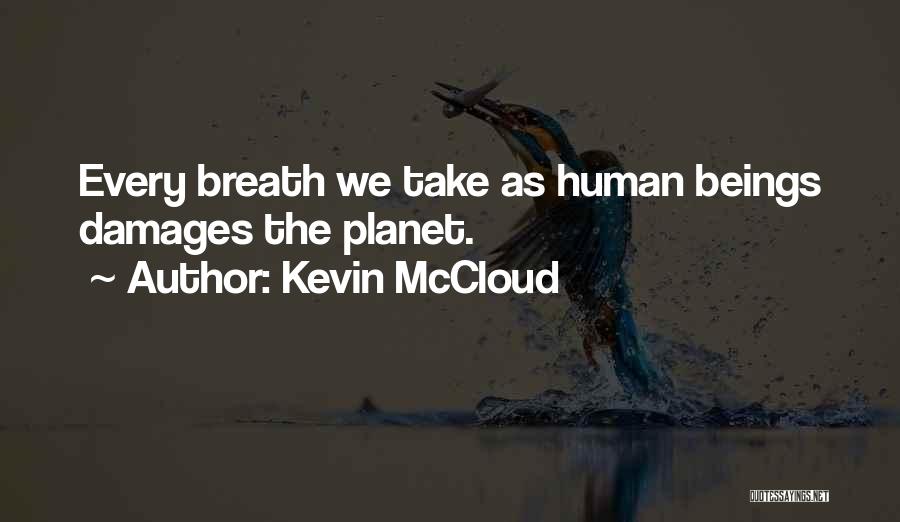 Kevin McCloud Quotes: Every Breath We Take As Human Beings Damages The Planet.