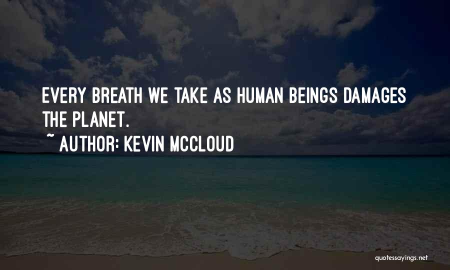 Kevin McCloud Quotes: Every Breath We Take As Human Beings Damages The Planet.