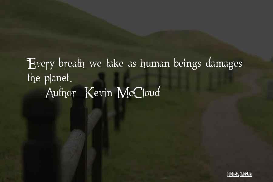Kevin McCloud Quotes: Every Breath We Take As Human Beings Damages The Planet.