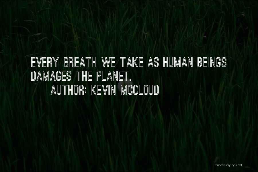 Kevin McCloud Quotes: Every Breath We Take As Human Beings Damages The Planet.