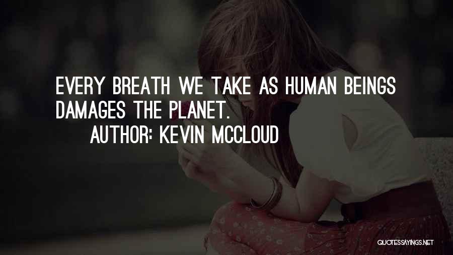 Kevin McCloud Quotes: Every Breath We Take As Human Beings Damages The Planet.