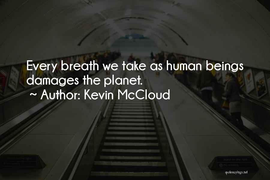Kevin McCloud Quotes: Every Breath We Take As Human Beings Damages The Planet.