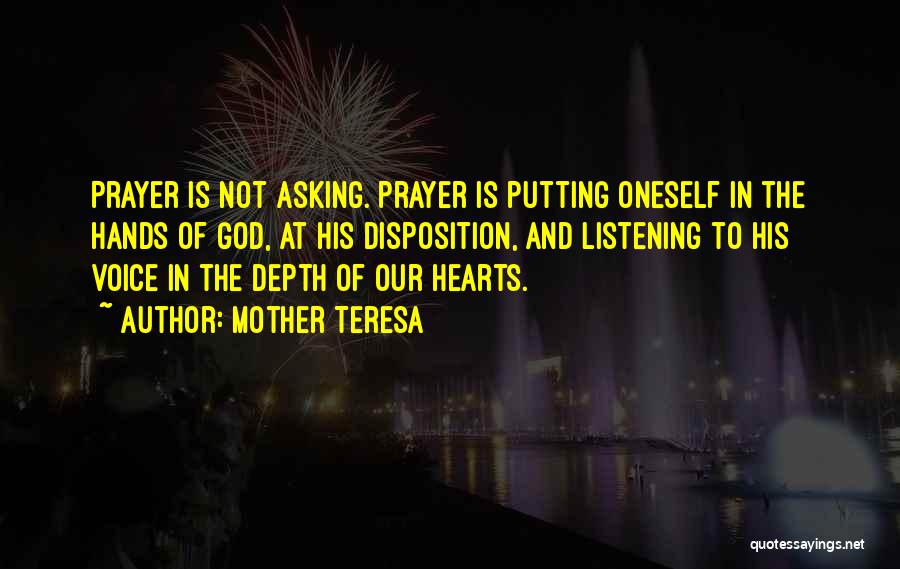 Mother Teresa Quotes: Prayer Is Not Asking. Prayer Is Putting Oneself In The Hands Of God, At His Disposition, And Listening To His