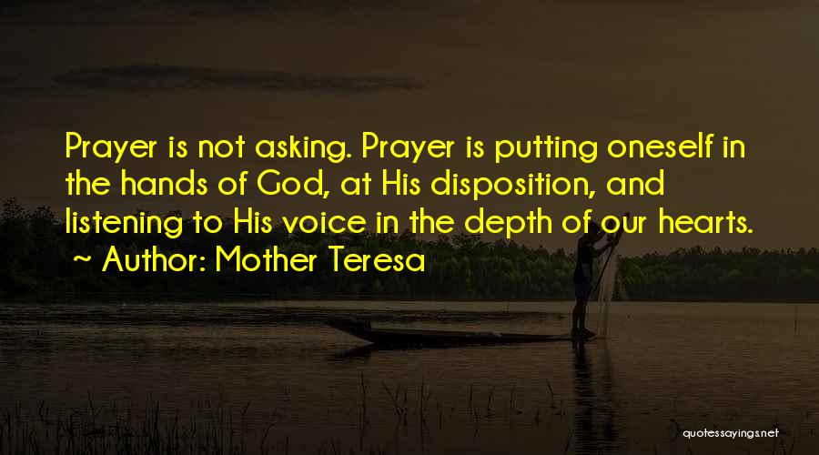 Mother Teresa Quotes: Prayer Is Not Asking. Prayer Is Putting Oneself In The Hands Of God, At His Disposition, And Listening To His