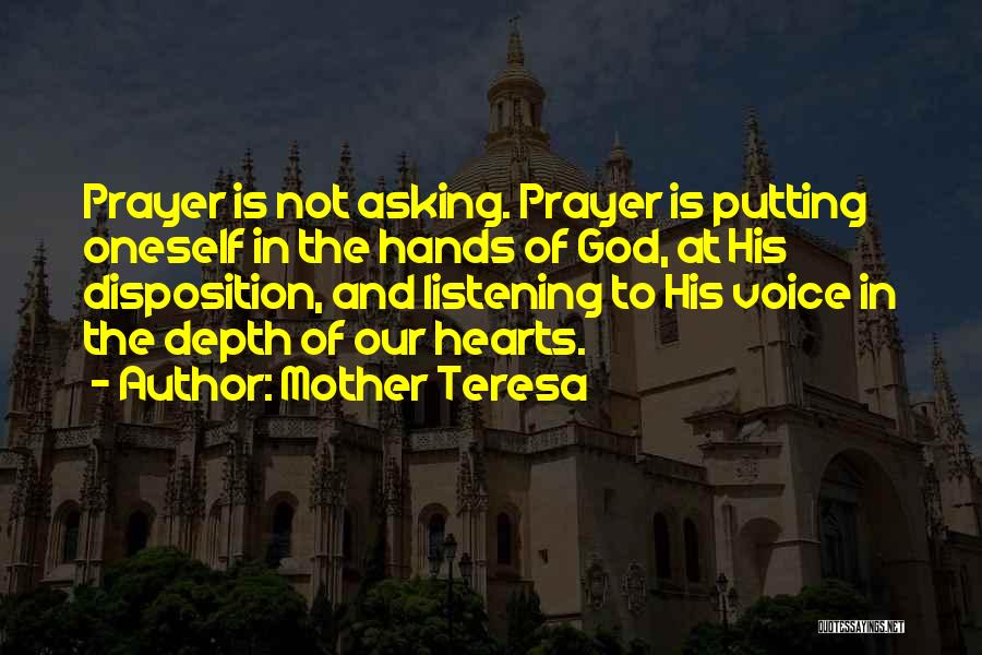Mother Teresa Quotes: Prayer Is Not Asking. Prayer Is Putting Oneself In The Hands Of God, At His Disposition, And Listening To His