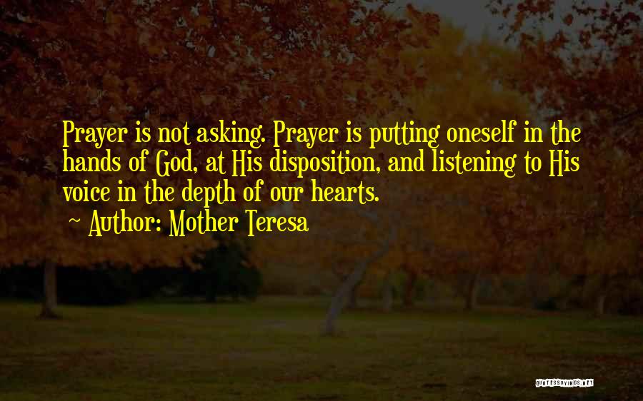 Mother Teresa Quotes: Prayer Is Not Asking. Prayer Is Putting Oneself In The Hands Of God, At His Disposition, And Listening To His