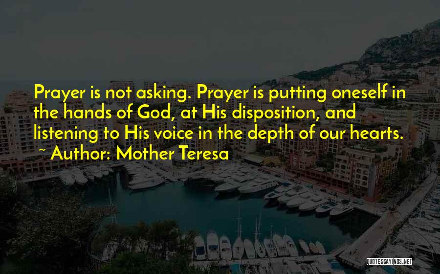 Mother Teresa Quotes: Prayer Is Not Asking. Prayer Is Putting Oneself In The Hands Of God, At His Disposition, And Listening To His