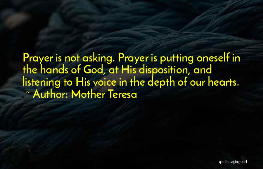 Mother Teresa Quotes: Prayer Is Not Asking. Prayer Is Putting Oneself In The Hands Of God, At His Disposition, And Listening To His