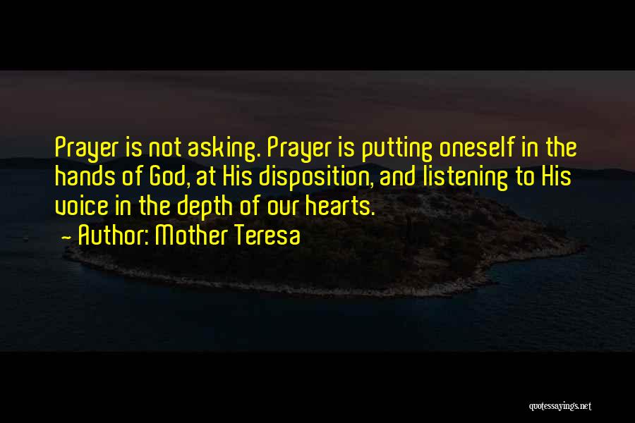 Mother Teresa Quotes: Prayer Is Not Asking. Prayer Is Putting Oneself In The Hands Of God, At His Disposition, And Listening To His