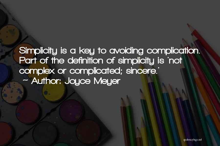 Joyce Meyer Quotes: Simplicity Is A Key To Avoiding Complication. Part Of The Definition Of Simplicity Is 'not Complex Or Complicated; Sincere.'