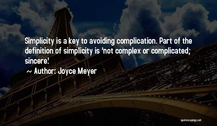 Joyce Meyer Quotes: Simplicity Is A Key To Avoiding Complication. Part Of The Definition Of Simplicity Is 'not Complex Or Complicated; Sincere.'
