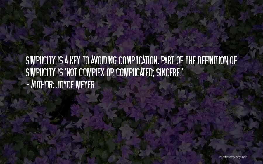 Joyce Meyer Quotes: Simplicity Is A Key To Avoiding Complication. Part Of The Definition Of Simplicity Is 'not Complex Or Complicated; Sincere.'