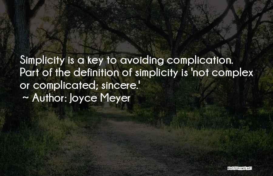 Joyce Meyer Quotes: Simplicity Is A Key To Avoiding Complication. Part Of The Definition Of Simplicity Is 'not Complex Or Complicated; Sincere.'