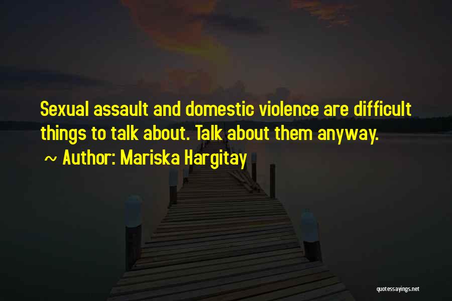 Mariska Hargitay Quotes: Sexual Assault And Domestic Violence Are Difficult Things To Talk About. Talk About Them Anyway.