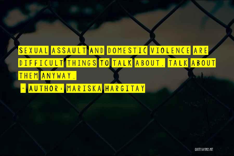 Mariska Hargitay Quotes: Sexual Assault And Domestic Violence Are Difficult Things To Talk About. Talk About Them Anyway.