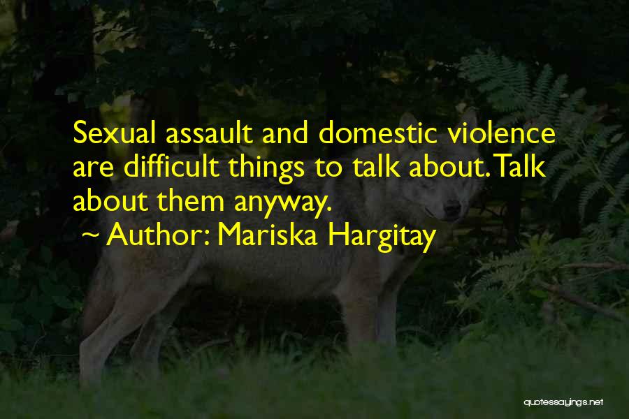 Mariska Hargitay Quotes: Sexual Assault And Domestic Violence Are Difficult Things To Talk About. Talk About Them Anyway.