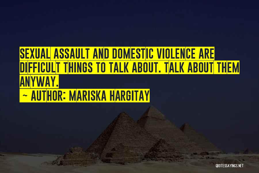 Mariska Hargitay Quotes: Sexual Assault And Domestic Violence Are Difficult Things To Talk About. Talk About Them Anyway.