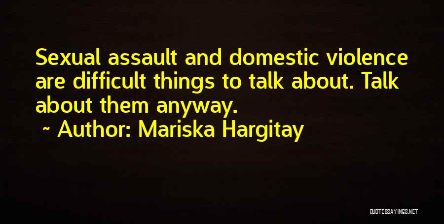 Mariska Hargitay Quotes: Sexual Assault And Domestic Violence Are Difficult Things To Talk About. Talk About Them Anyway.