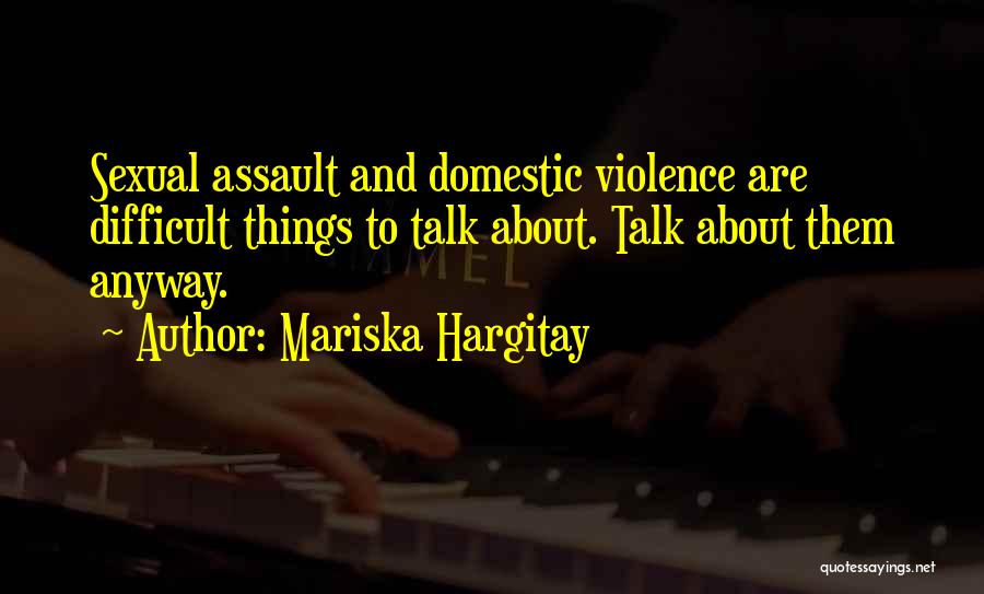 Mariska Hargitay Quotes: Sexual Assault And Domestic Violence Are Difficult Things To Talk About. Talk About Them Anyway.