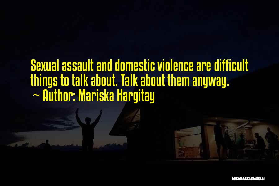 Mariska Hargitay Quotes: Sexual Assault And Domestic Violence Are Difficult Things To Talk About. Talk About Them Anyway.