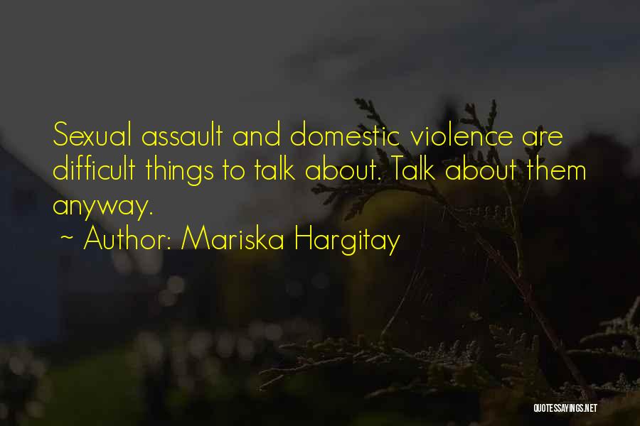 Mariska Hargitay Quotes: Sexual Assault And Domestic Violence Are Difficult Things To Talk About. Talk About Them Anyway.