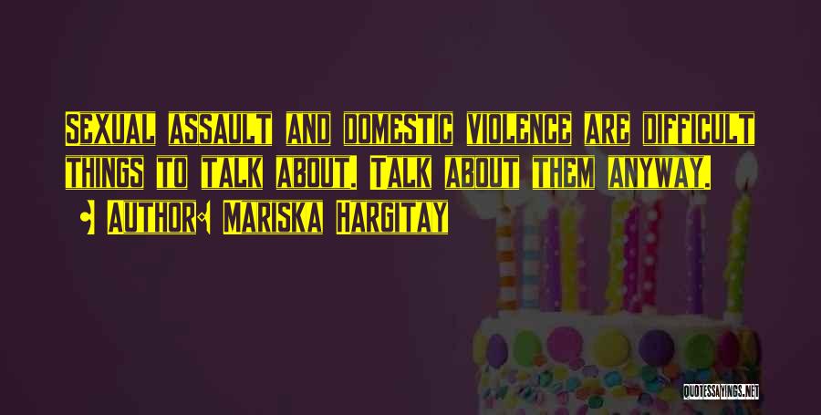Mariska Hargitay Quotes: Sexual Assault And Domestic Violence Are Difficult Things To Talk About. Talk About Them Anyway.