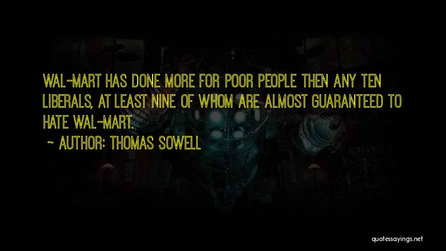 Thomas Sowell Quotes: Wal-mart Has Done More For Poor People Then Any Ten Liberals, At Least Nine Of Whom Are Almost Guaranteed To