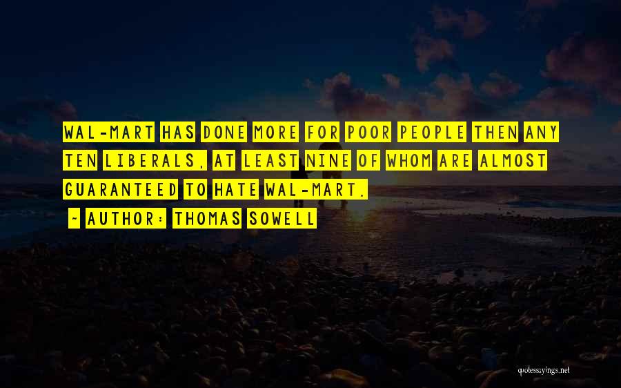 Thomas Sowell Quotes: Wal-mart Has Done More For Poor People Then Any Ten Liberals, At Least Nine Of Whom Are Almost Guaranteed To