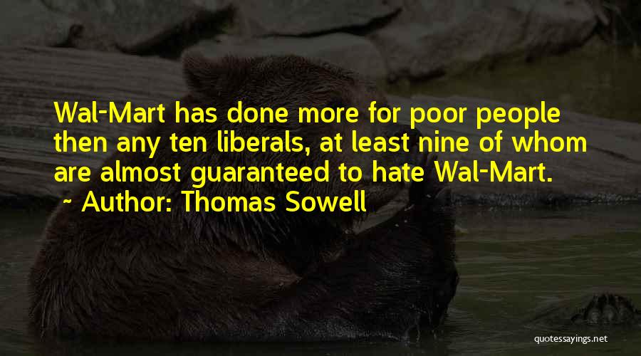 Thomas Sowell Quotes: Wal-mart Has Done More For Poor People Then Any Ten Liberals, At Least Nine Of Whom Are Almost Guaranteed To