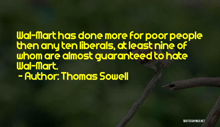 Thomas Sowell Quotes: Wal-mart Has Done More For Poor People Then Any Ten Liberals, At Least Nine Of Whom Are Almost Guaranteed To